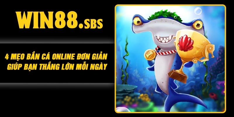 4 Mẹo Bắn Cá Online Đơn Giản Giúp Bạn Thắng Lớn Mỗi Ngày