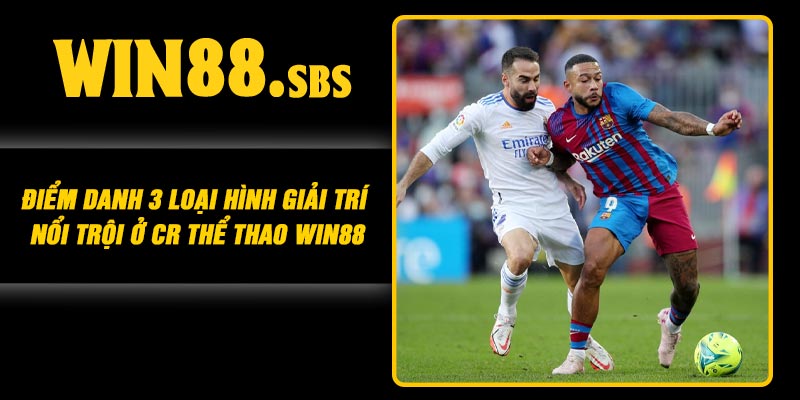 Điểm danh 3 loại hình giải trí nổi trội ở CR thể thao Win88