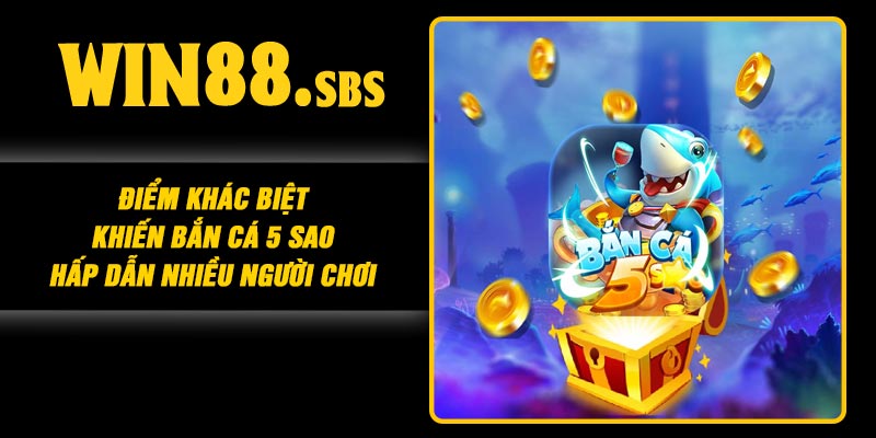 Điểm khác biệt khiến Bắn Cá 5 Sao hấp dẫn nhiều người chơi