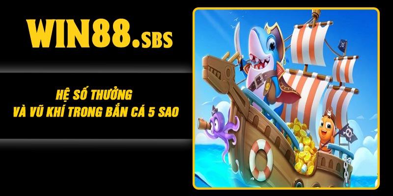 Hệ số thưởng và vũ khí trong Bắn Cá 5 Sao