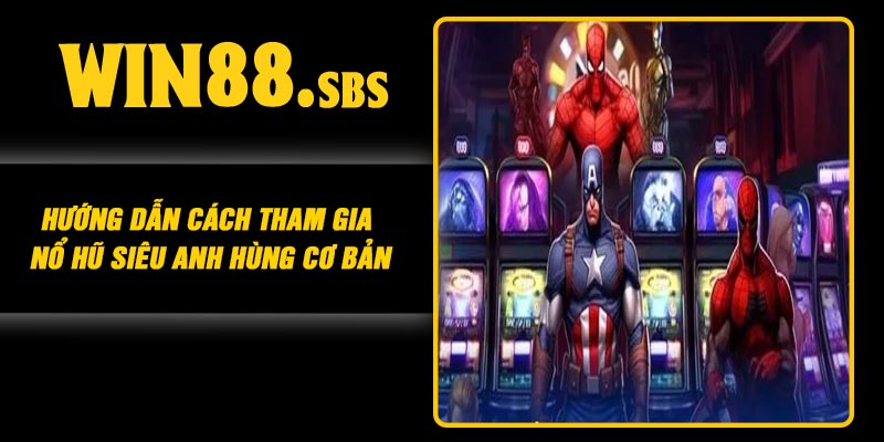 Hướng dẫn cách tham gia Nổ Hũ Siêu Anh Hùng cơ bản