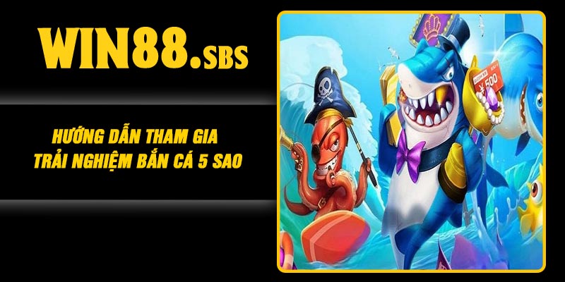 Hướng dẫn tham gia trải nghiệm Bắn Cá 5 Sao