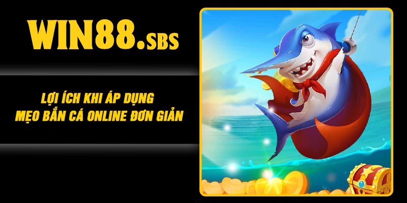 Lợi ích khi áp dụng mẹo bắn cá online đơn giản