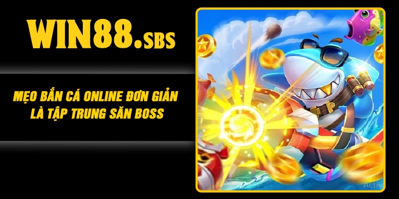 Mẹo bắn cá online đơn giản là tập trung săn boss