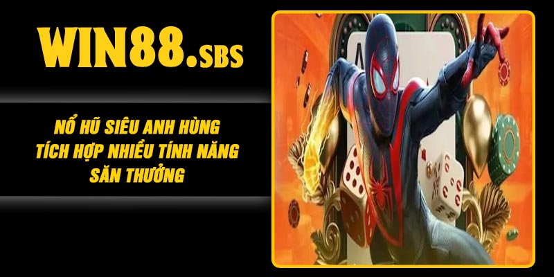 Nổ Hũ Siêu Anh Hùng Tích Hợp Nhiều Tính Năng Săn Thưởng