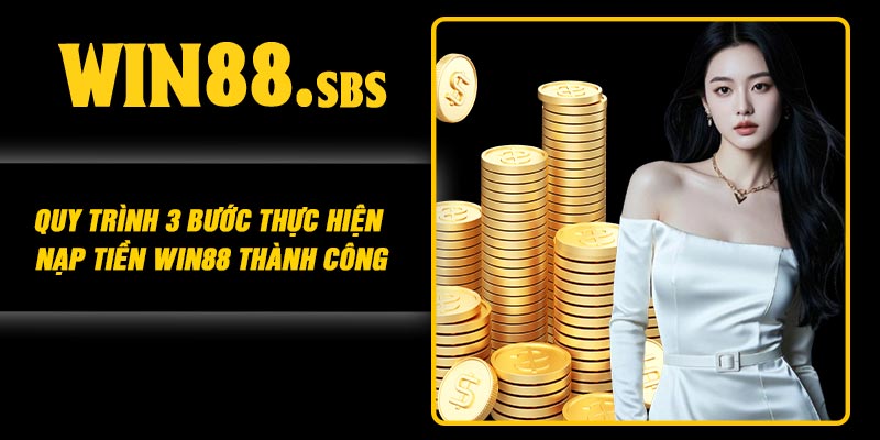 Quy trình 3 bước thực hiện nạp tiền Win88 thành công