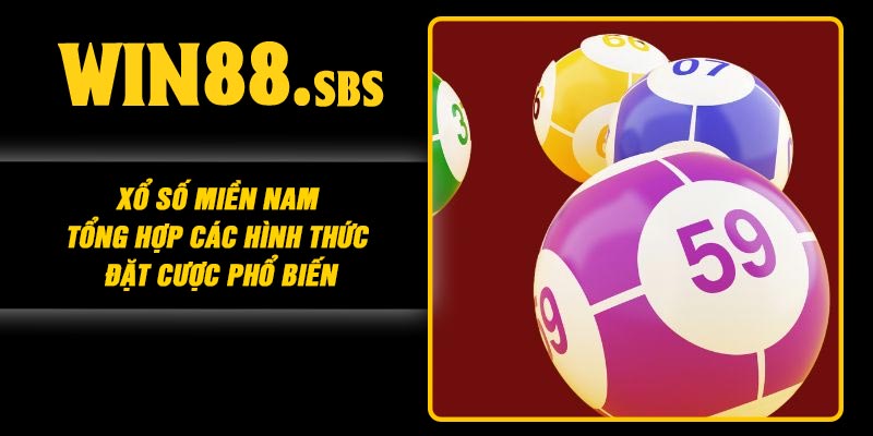 Xổ Số Miền Nam – Tổng Hợp Các Hình Thức Đặt Cược Phổ Biến